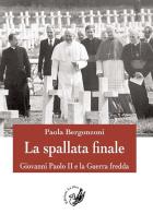 La spallata finale. Giovanni Paolo II e la guerra fredda di Paola Bergonzoni edito da La Zisa