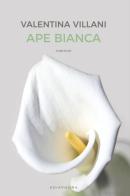 Ape bianca. Nuova ediz. di Valentina Villani edito da Adiaphora