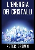 L' energia dei cristalli di Peter Brown edito da StreetLib