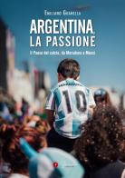 Argentina, la passione. Il Paese del calcio, da Maradona a Messi di Emiliano Guanella edito da Gemma Edizioni