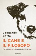 Il cane e il filosofo. Lezioni di vita dal mondo animale di Leonardo Caffo edito da Mondadori