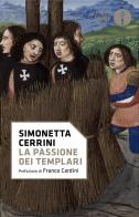 La passione dei templari. La Via Crucis dell'ordine cavalleresco più potente del mondo di Simonetta Cerrini edito da Mondadori