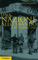 Una nazione allo sbando. L'armistizio italiano del settembre 1943 e le sue conseguenze di Elena Aga Rossi edito da Il Mulino