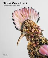 Toni Zuccheri. Poet of nature and glass. Ediz. illustrata edito da Marsilio