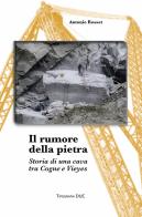 Il rumore della pietra. Storia di una cava tra Cogne e Vieyes di Antonio Rosset edito da Tipografia Duc