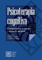 Psicoterapia cognitiva. Comprendere e curare i disturbi mentali edito da Raffaello Cortina Editore