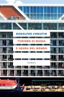 Turismo di massa e usura del mondo di Christin Rodolphe edito da Elèuthera