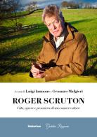 Roger Scruton. Vita, opere e pensiero di un conservatore di Luigi Iannone edito da Historica Edizioni