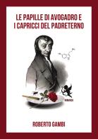 Le papille di Avogadro e i capricci del Padreterno di Roberto Gambi edito da Passione Scrittore selfpublishing