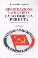 Rifondazione comunista: la scommessa perduta. Fatti, personaggi, retroscena di Leonardo Caponi edito da Editori Riuniti