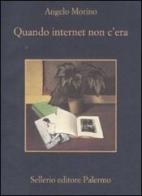 Quando internet non c'era di Angelo Morino edito da Sellerio Editore Palermo