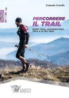 Percorrere il trail. Short trail, ecomaratona, trail e ultra trail di Corrado Cerullo edito da Calzetti Mariucci