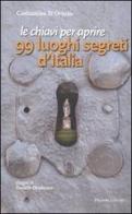 Le chiavi per aprire 99 luoghi segreti d'Italia di Costantino D'Orazio edito da Palombi Editori