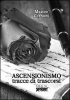 Ascensionismo. Tracce di trascorsi di Matteo Carboni edito da Booksprint