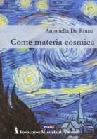 Come materia cosmica di Da Roma Antonella edito da Fondazione Mario Luzi