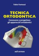 Tecnica ortodontica. Conoscere e progettare gli apparecchi ortodontici di Fabio Fantozzi edito da Edi. Ermes