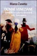 Donne veneziane. Sensibilità e volontà femminili nella Serenissima di Marco Zanetto edito da Firenze Atheneum