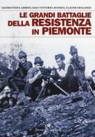 Le grandi battaglie della resistenza in Piemonte di Gian Vittorio Avondo, Claudio Rolando edito da Edizioni del Capricorno