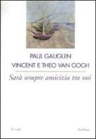 Sarà sempre amicizia fra noi di Paul Gauguin, Vincent Van Gogh, Theo Van Gogh edito da Archinto