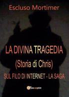 La divina tragedia(Storia di Chris). Sul filo di internet di Escluso Mortimer edito da Youcanprint