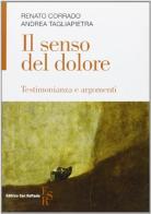 Il senso del dolore. Testimonianza e argomenti di Renato Corrado, Andrea Tagliapietra edito da Editrice San Raffaele