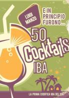 E in principio furono... 50 cocktails IBA di Luigi Manzo edito da Edizioni Argonautiche
