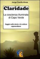Claridade. La coscienza illuminata di Capo Verde di Jorge Canifa Alves edito da Fuoco Edizioni