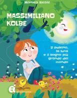 Massimiliano Kolbe. Il pulcino, la luna e il sogno più grande del mondo di Monica Reale edito da Edizioni Immacolata