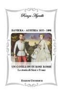 Baviera-Austria 1853-1898. Un cotillon di rose rosse. La storia di Sissi e Franz di Renza Agnelli edito da Edizioni Universum