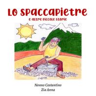 Lo spaccapietre e altre piccole storie di Nonno Costantino, Zia Anna edito da Youcanprint