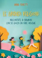 Le grandi religioni raccontate ai bambini con 50 giochi da fare insieme di Anna Peiretti edito da TS - Terra Santa
