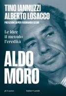 Aldo Moro. Le idee, il metodo, l'eredità di Tino Iannuzzi Albero, Alberto Losacco edito da Baldini e Castoldi