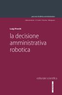 La decisione amministrativa robotica di Luigi Previti edito da Editoriale Scientifica