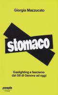 Stomaco. Gaslighting e fascismo dal G8 di Genova ad oggi di Giorgia Mazzucato edito da People