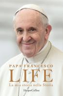 Life. La mia storia nella Storia di Francesco (Jorge Mario Bergoglio), Fabio Marchese Ragona edito da HarperCollins Italia