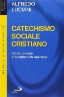 Catechismo sociale cristiano. Storia, principi e orientamenti operativi di Alfredo Luciani edito da San Paolo Edizioni