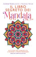 Il libro segreto dei mandala. Sette passi per cambiare vita e favorire il proprio benessere di Astrid Morganne, Rafael Wild edito da Newton Compton Editori