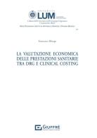 La valutazione economica delle prestazioni sanitarie tra DRG E Clinical Costing di Francesco Albergo edito da Giuffrè