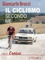 Il ciclismo secondo me di Giancarlo Brocci edito da Sillabe