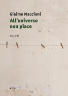 All'universo non piace di Giaime Maccioni edito da Manni