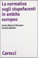 Le normative sugli stupefacenti in ambito europeo di Carlo A. Romano, Gisella Bottoli edito da Carocci