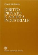 Diritto privato e società industriale di Franz Wieacker edito da Edizioni Scientifiche Italiane