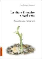 La vita e il respiro e ogni cosa. Termodinamica e abiogenesi di Ferdinando Catalano edito da Aracne