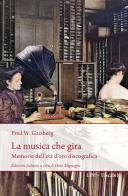 La musica che gira. Memorie dell'età d'oro discografica di Frederick William Gaisberg edito da LIM