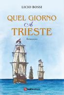 Quel giorno a Trieste. Nuova ediz. di Licio Bossi edito da Luglio (Trieste)