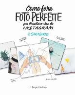 Come fare foto perfette per diventare star di Instagram di Sara Birds edito da HarperCollins Italia