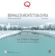 Le città e l'acqua. Un laboratorio verso il futuro. 2ª Biennale di architettura di Pisa (19-28 novembre 2017). Ediz. a colori edito da Pacini Editore