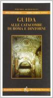 Guida alle catacombe di Roma e dintorni di Ada Ciopparelli, M. Teresa Natale edito da Bonsignori