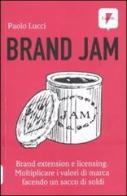 Brand jam. Brand extension e licensing. Moltiplicare i valori di marca facendo un sacco di soldi di Paolo Lucci edito da Lupetti