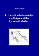 In transition between the simil-ape and the hypothetical-man di Guido Bredo edito da ilmiolibro self publishing